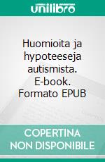 Huomioita ja hypoteeseja autismista. E-book. Formato EPUB ebook