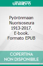 Pyörönmaan Nuorisoseura 1913-2017. E-book. Formato EPUB ebook di Matti Keitu