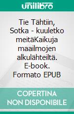 Tie Tähtiin, Sotka - kuuletko meitäKaikuja maailmojen alkulähteiltä. E-book. Formato EPUB ebook di Jarmo Mäntykangas