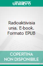 Radioaktiivisia unia. E-book. Formato EPUB ebook
