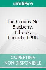 The Curious Mr. Blueberry. E-book. Formato EPUB