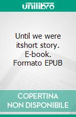 Until we were itshort story. E-book. Formato EPUB ebook di Katriina Huhtaniemi