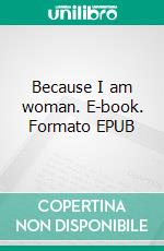 Because I am woman. E-book. Formato EPUB ebook di Danya TheAmbermoon