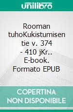 Rooman tuhoKukistumisen tie v. 374 - 410 jKr.. E-book. Formato EPUB ebook di Tapio Tiihonen