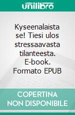 Kyseenalaista se! Tiesi ulos stressaavasta tilanteesta. E-book. Formato EPUB ebook di Tiina Sorsamäki