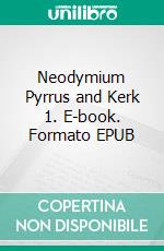 Neodymium Pyrrus and Kerk 1. E-book. Formato EPUB ebook di Stig Granfors