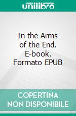 In the Arms of the End. E-book. Formato EPUB ebook