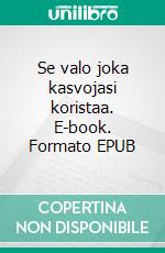 Se valo joka kasvojasi koristaa. E-book. Formato EPUB ebook