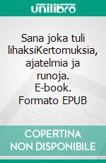 Sana joka tuli lihaksiKertomuksia, ajatelmia ja runoja. E-book. Formato EPUB ebook