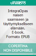 IntegraOpas naisen saamiseen ja täyttymykselliseen elämään. E-book. Formato EPUB ebook
