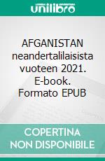 AFGANISTAN neandertalilaisista vuoteen 2021. E-book. Formato EPUB ebook