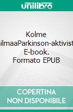 Kolme maailmaaParkinson-aktivistiksi. E-book. Formato EPUB ebook