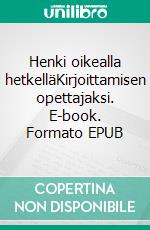 Henki oikealla hetkelläKirjoittamisen opettajaksi. E-book. Formato EPUB ebook