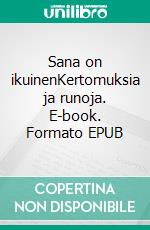 Sana on ikuinenKertomuksia ja runoja. E-book. Formato EPUB ebook