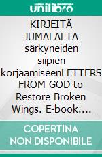 KIRJEITÄ JUMALALTA särkyneiden siipien korjaamiseenLETTERS FROM GOD to Restore Broken Wings. E-book. Formato EPUB ebook