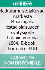 MatkailumuistojaKuvaus matkasta Maaningalta lestadiolaisuuden  syntysijoille Lappiin vuonna 1884. E-book. Formato EPUB ebook