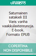 Satumainen satakieli III Varis vanha vaakkulastenrunoja. E-book. Formato EPUB ebook di Tuomas Väätäinen