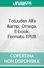 Totuuden Alfa &amp; Omega. E-book. Formato EPUB ebook