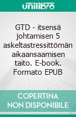 GTD - itsensä johtamisen 5 askeltastressittömän aikaansaamisen taito. E-book. Formato EPUB ebook