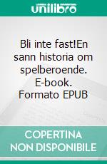 Bli inte fast!En sann historia om spelberoende. E-book. Formato EPUB ebook di Mattias Boström