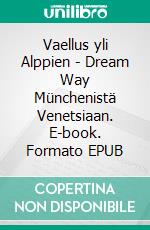 Vaellus yli Alppien - Dream Way Münchenistä Venetsiaan. E-book. Formato EPUB ebook