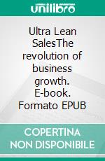 Ultra Lean SalesThe revolution of business growth. E-book. Formato EPUB ebook