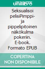 Seksualisoi pelisiPimppi- ja pippelipitoinen näkökulma pokeriin. E-book. Formato EPUB ebook