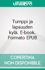 Tumppi ja lapsuuden kylä. E-book. Formato EPUB ebook