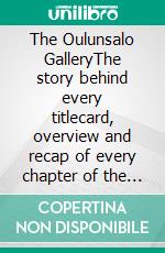 The Oulunsalo GalleryThe story behind every titlecard, overview and recap of every chapter of the Oulunsalo Fiction-trilogy.. E-book. Formato EPUB ebook di Jani Ojala