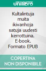 Kultalintuja muita ikivanhoja satuja uudesti kerrottuina. E-book. Formato EPUB ebook di Arja Suomi