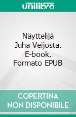 Näyttelijä Juha Veijosta. E-book. Formato EPUB ebook di Heidi Karvonen