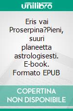 Eris vai Proserpina?Pieni, suuri planeetta astrologisesti. E-book. Formato EPUB ebook