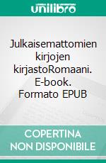 Julkaisemattomien kirjojen kirjastoRomaani. E-book. Formato EPUB ebook di Timo Montonen