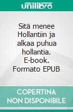 Sitä menee Hollantiin ja alkaa puhua hollantia. E-book. Formato EPUB ebook