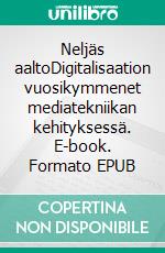 Neljäs aaltoDigitalisaation vuosikymmenet mediatekniikan kehityksessä. E-book. Formato EPUB ebook