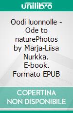 Oodi luonnolle - Ode to naturePhotos by Marja-Liisa Nurkka. E-book. Formato EPUB ebook