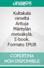 Kultakala nimeltä Arttuja Mäntylän metsäkylä. E-book. Formato EPUB ebook
