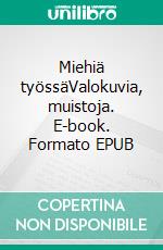 Miehiä työssäValokuvia, muistoja. E-book. Formato EPUB ebook