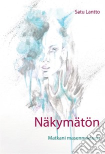 NäkymätönMatkani masennukseen. E-book. Formato EPUB ebook di Satu Lantto