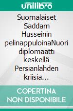 Suomalaiset Saddam Husseinin pelinappuloinaNuori diplomaatti keskellä Persianlahden kriisiä 1990-1991. E-book. Formato EPUB ebook