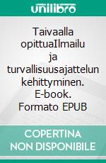 Taivaalla opittuaIlmailu ja turvallisuusajattelun kehittyminen. E-book. Formato EPUB ebook di Raine Haikarainen