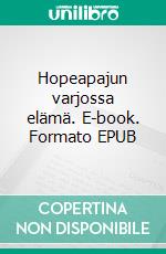 Hopeapajun varjossa elämä. E-book. Formato EPUB ebook di Helena Murtonen-Leppä