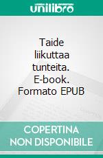 Taide liikuttaa tunteita. E-book. Formato EPUB ebook di Kaija Saarelma