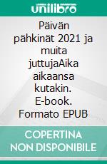 Päivän pähkinät 2021 ja muita juttujaAika aikaansa kutakin. E-book. Formato EPUB ebook