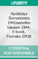 Hyökkäys Ilomantsista 1941taistellen takaisin 1944. E-book. Formato EPUB ebook di Pertti Hakulinen