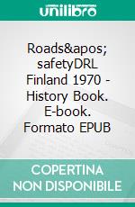 Roads' safetyDRL Finland 1970 - History Book. E-book. Formato EPUB ebook di Matti Koivurova