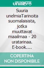 Suuria unelmiaTarinoita suomalaisista, jotka muuttavat maailmaa - 20 uratarinaa. E-book. Formato EPUB ebook