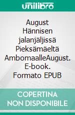 August Hännisen jalanjäljissä Pieksämäeltä AmbomaalleAugust. E-book. Formato EPUB ebook