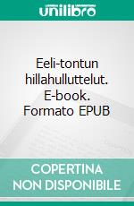 Eeli-tontun hillahulluttelut. E-book. Formato EPUB ebook
