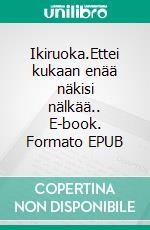 Ikiruoka.Ettei kukaan enää näkisi nälkää.. E-book. Formato EPUB ebook